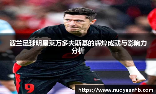波兰足球明星莱万多夫斯基的辉煌成就与影响力分析